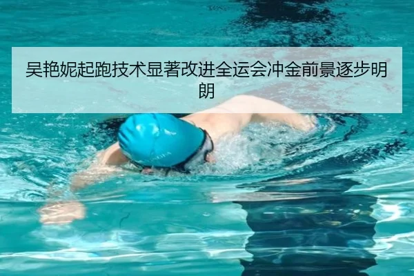 吴艳妮起跑技术显著改进全运会冲金前景逐步明朗